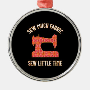 Sew Much Fabric Sew Little Time Quilting Lovers Metal Ornament