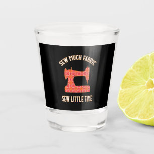 Sew Much Fabric Sew Little Time Quilting Lovers Shot Glass