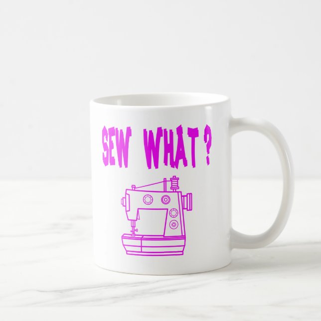 Sew What ? Coffee Mug (Right)