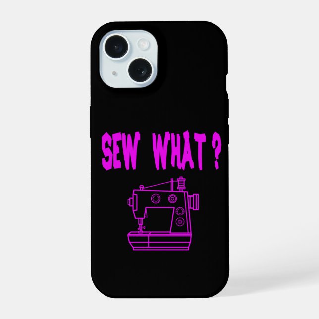 Sew What ? iPhone 15 Case (Back)