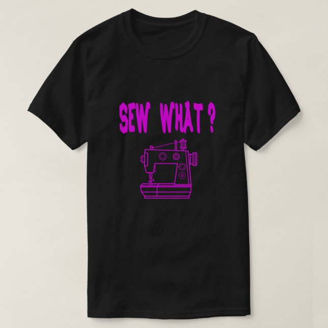 Sew What ? T-Shirt (Design Front)