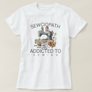 Sewciopath – Addicted to Sewing T-Shirt