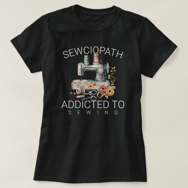 Sewciopath – Addicted to Sewing T-Shirt (Design Front)