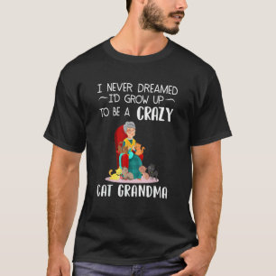 Sewer I Never Dreamed I'd Grow Up To Be A Crazy Ca T-Shirt