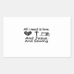 Sewing All I Need Is Love And Jesus And Sewing Rectangular Sticker