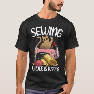 Sewing Because Murder Is Wrong Cat Sewer T-Shirt