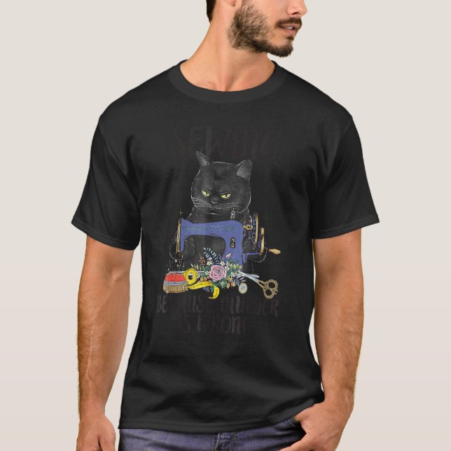 Sewing Because Murder Is Wrong  Cats T-Shirt (Front)