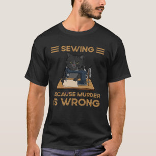 Sewing Because Murder Is Wrong T-Shirt
