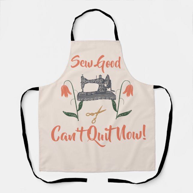 Sewing Enthusiast-Sew Good, Can’t Quit Now Apron (Front)
