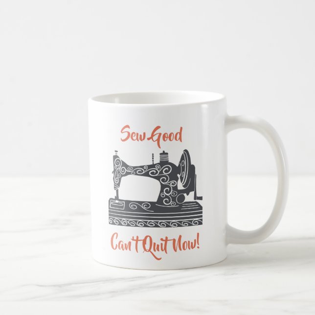 Sewing Enthusiast-Sew Good, Can’t Quit Now Coffee Mug (Right)