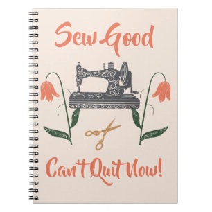 Sewing Enthusiast-Sew Good, Can’t Quit Now Notebook