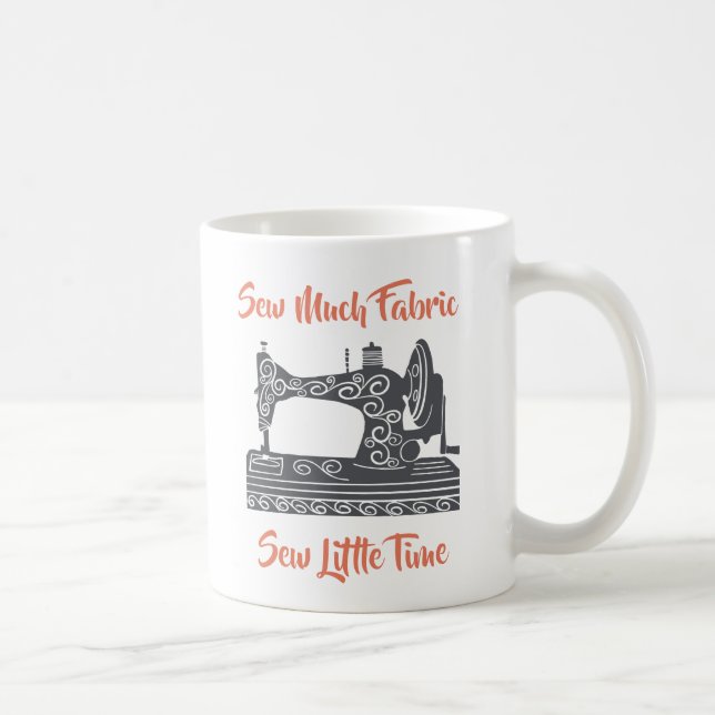 Sewing Enthusiast-Sew Much Fabric, Sew Little Time Coffee Mug (Right)