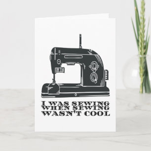 Sewing - I Was Sewing When Sewing Wasn't Cool Card