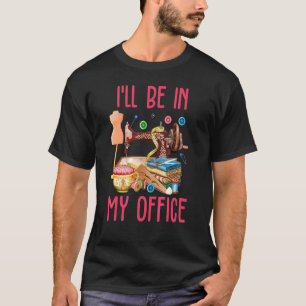 Sewing I Will Be In My Office T-Shirt