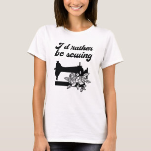 Sewing - I'd Rather Be Sewing T-Shirt