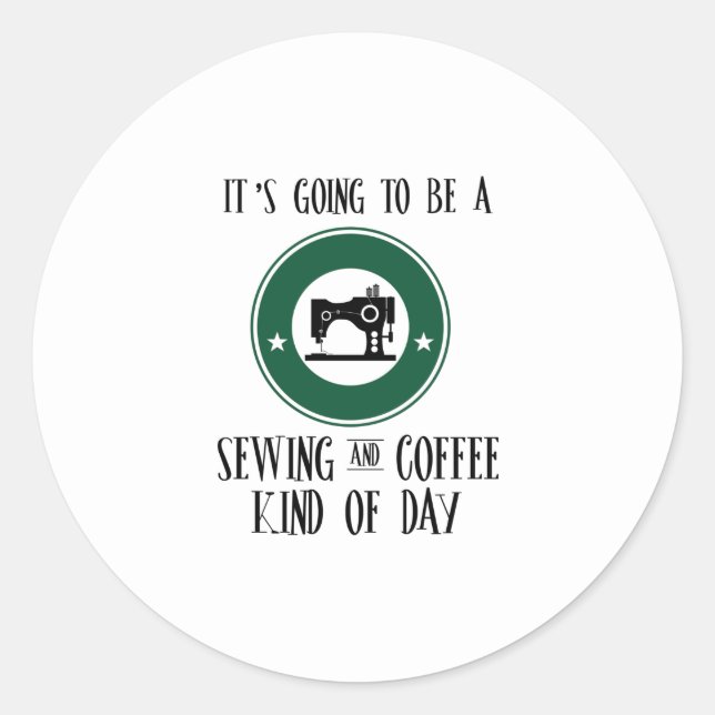Sewing | It's Going To Be A Sewing And Coffee Classic Round Sticker (Front)