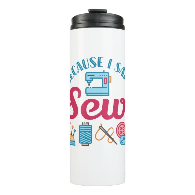 Sewing Lover Because I Said Sew Thermal Tumbler (Front)