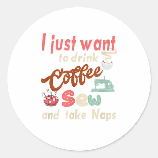 Sewing machine Coffee and take naps  Quiltin Classic Round Sticker (Front)