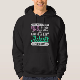Sewing Machine Pretty Things And Ignore Adult Prob Hoodie