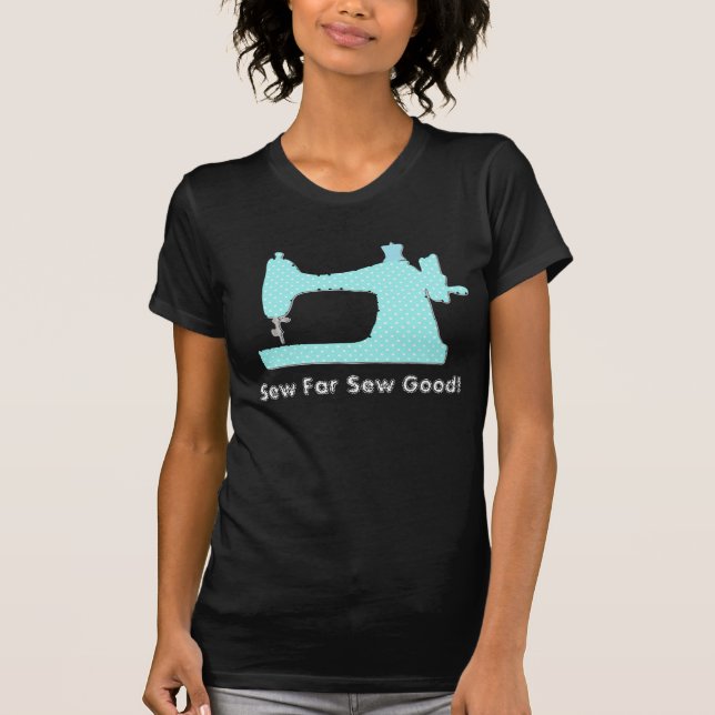 sewing machine sew far sew good tshirt (Front)