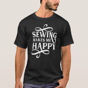 Sewing Makes Me Happy Sewer Sew Handicraft T-Shirt