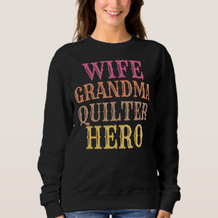 Sewing Quilt Wife Grandma Quilter Hero  Quilting Sweatshirt