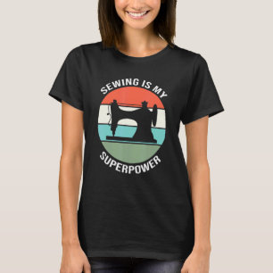 Sewing Quilting Seamstress Sewing Is My Superpower T-Shirt