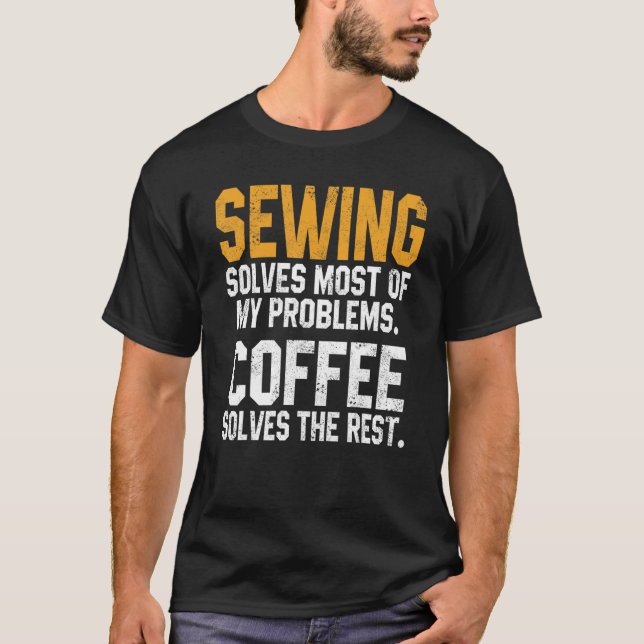 Sewing Solves My Problems Coffee   Quilting Quilte T-Shirt (Front)