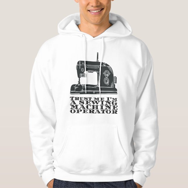 Sewing - Trust Me I'm A Sewing Machine Operator Hoodie (Front)