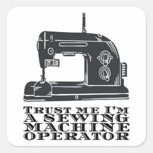 Sewing - Trust Me I'm A Sewing Machine Operator Square Sticker