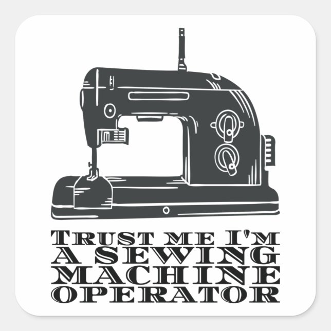 Sewing - Trust Me I'm A Sewing Machine Operator Square Sticker (Front)