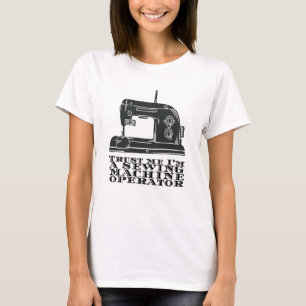 Sewing - Trust Me I'm A Sewing Machine Operator T-Shirt
