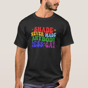 Shade Never Made Anybody Less Gay LGBTQ Rainbow Pr T-Shirt