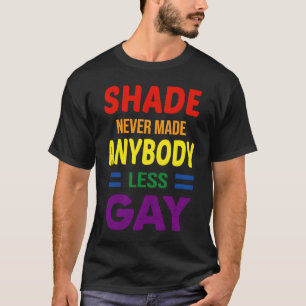 Shade Never Made Anybody Less Gay   Pride LGBT T-Shirt
