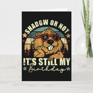 Shadow Or Not Its Still My Birthday Groundhog Day Card