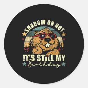 Shadow Or Not Its Still My Birthday Groundhog Day  Classic Round Sticker