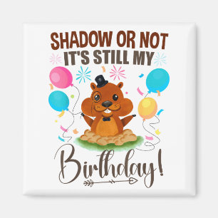 Shadow Or Not Its Still My Birthday Groundhog Day Magnet