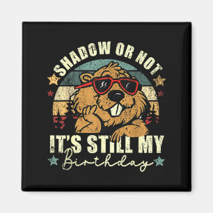 Shadow Or Not Its Still My Birthday Groundhog Day Magnet