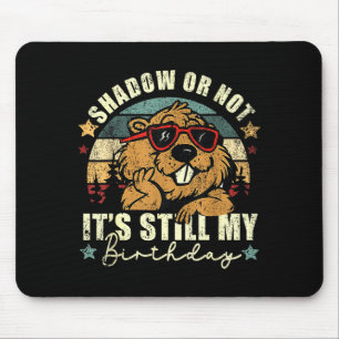 Shadow Or Not Its Still My Birthday Groundhog Day Mouse Pad