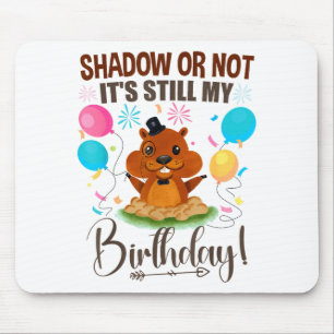 Shadow Or Not Its Still My Birthday Groundhog Day  Mouse Pad