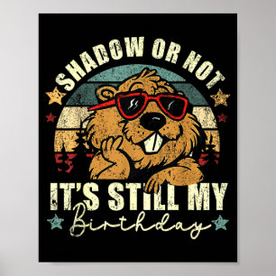 Shadow Or Not Its Still My Birthday Groundhog Day Poster