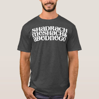 SHADRACH MESHACH ABEDNEGO T-Shirt