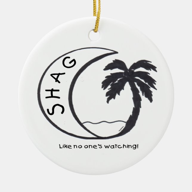 SHAG (Like no one's watching!) Ceramic Ornament (Front)