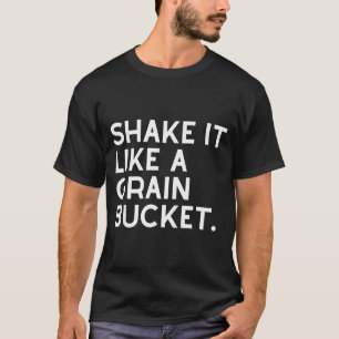 Shake like a grain bucket western cowboy ranch lif T-Shirt