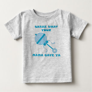Shake What Your Mama Gave Ya Baby T-Shirt
