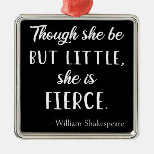 Shakespeare Quote - Little But Fierce II Metal Ornament