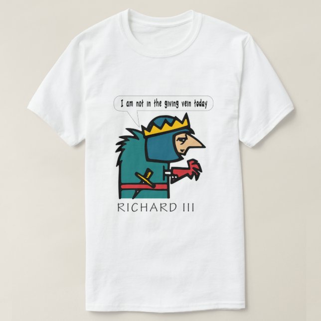 Shakespeare's Richard III "I am not in the giving  T-Shirt (Design Front)