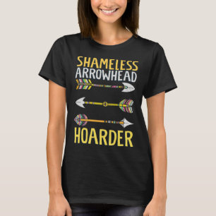 Shameless Arrowhead Hoarder Archaeologist Arrowhea T-Shirt