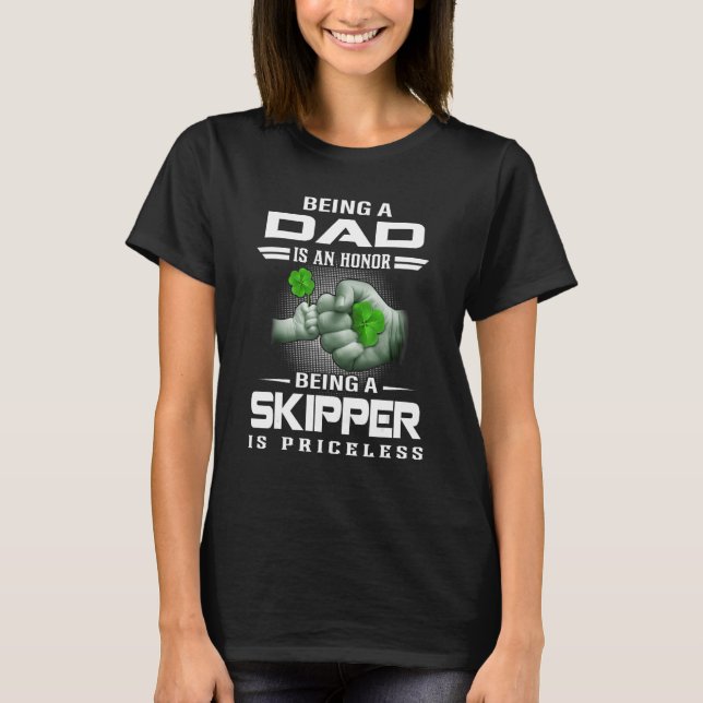 Shamrock Being Dad Is An Honor Being A Skipper Is  T-Shirt (Front)