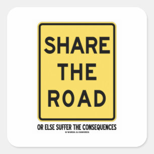 Share The Road Or Else Suffer The Consequences Square Sticker